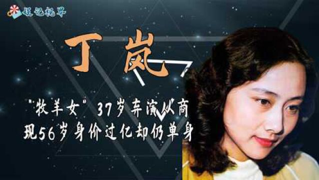 ''牧羊女''丁岚,37岁弃演从商,今56岁身价过亿,却至今单身