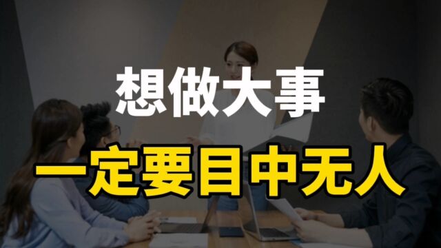 想要做大事,一定要“目中无人”,看明白这两点,你才能做好自己