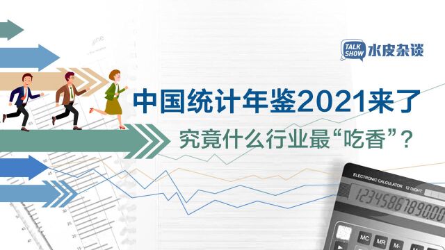 中国统计年鉴2021来了,究竟什么行业最“吃香”?