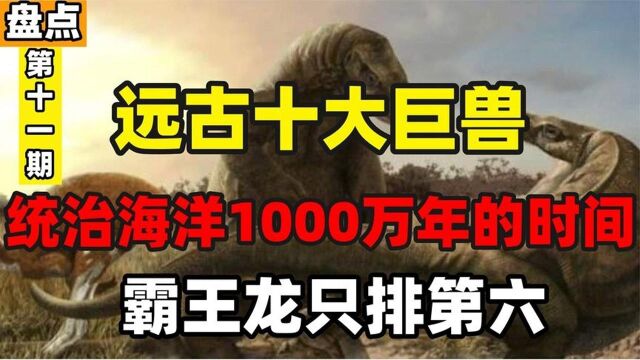 盘点远古时期最凶猛十大巨兽,统治海洋1000万年,霸王龙只排第六