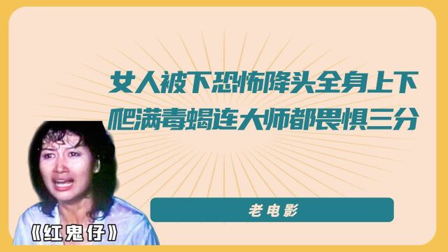 女人被下恐怖降头,全身上下爬满毒蝎,就连大师都畏惧三分