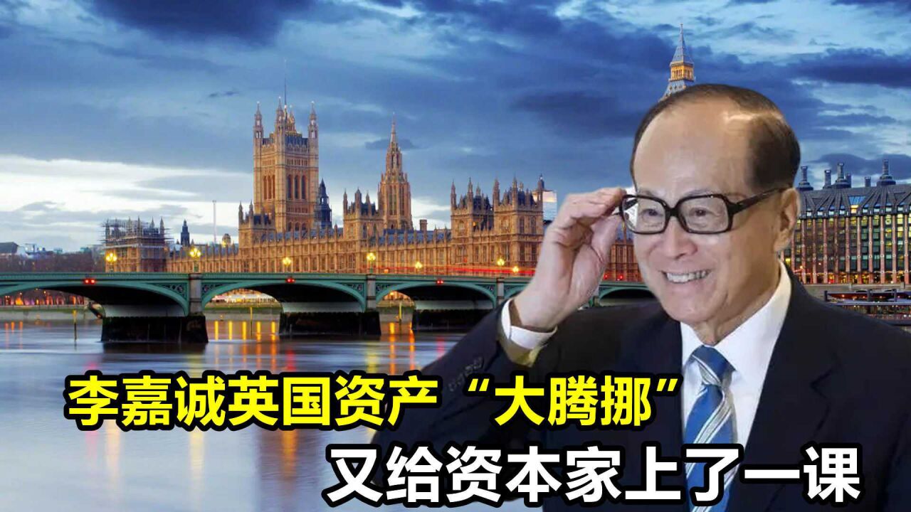 李嘉诚英国资产"大腾挪"又给资本家上了一课,什么叫纯粹商人?