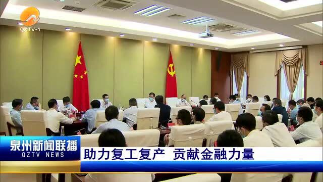 泉州召开金融支持复工复产工作专题会:助力复工复产 贡献金融力量