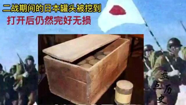 二战期间的日本罐头被挖到,打开后完好无损