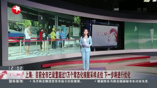 上海:目前全市已设置超过1万个常态化核酸采样点位 下一步将进行优化