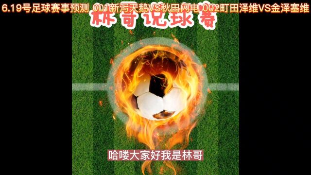 6.19号足球赛事预测 001新泻天鹅VS秋田闪电 002町田泽维VS金泽塞维