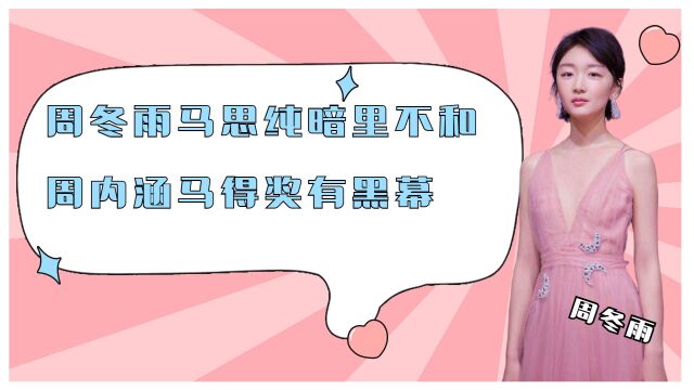 周冬雨马思纯暗里不和,周内涵马得奖有黑幕,冯小刚暗讽范冰冰没实力