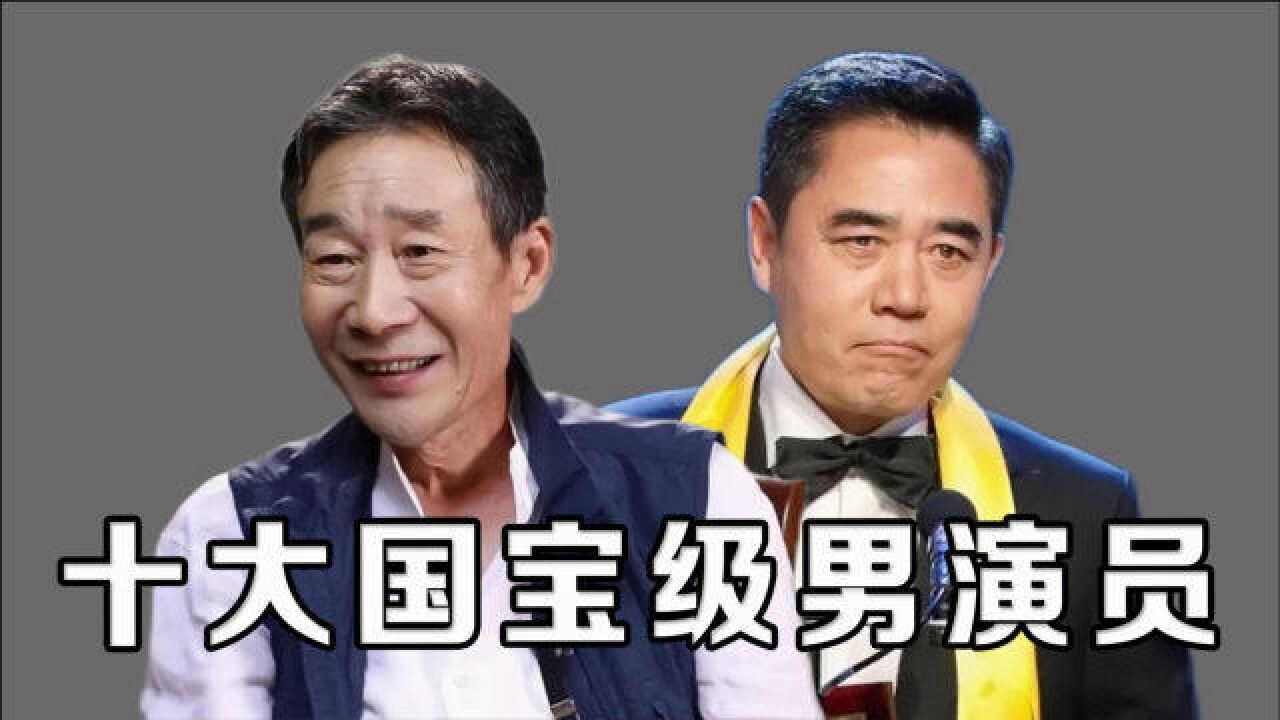 中国十大国宝级男演员,个个德艺双馨,都是令人敬佩的老艺术家