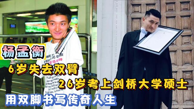 杨孟衡:6岁失去双臂,26岁考上剑桥硕士,用双脚书写传奇人生