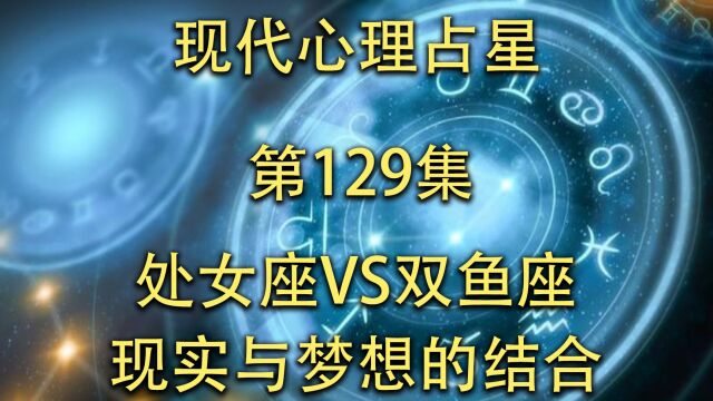 现代心理占星「第129集」处女座和双鱼座现实与梦想的结合