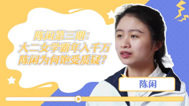 陈闲第三期:大二女学霸年入千万,陈闲为何饱受质疑?