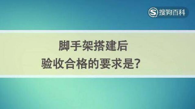 立懂百科脚手架搭建后验收合格的要求是?