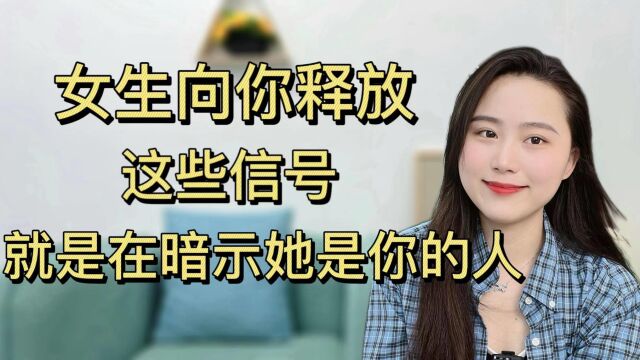 女生向你释放这些信号,就是在暗示她是你的人了