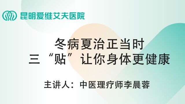 昆明爱维艾夫试管婴儿医院科普:冬病夏治正当时,三贴让你身体更健康