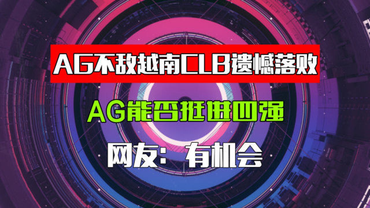 AG不敌越南CLB遗憾落败,AG能否挺进四强,网友:有机会