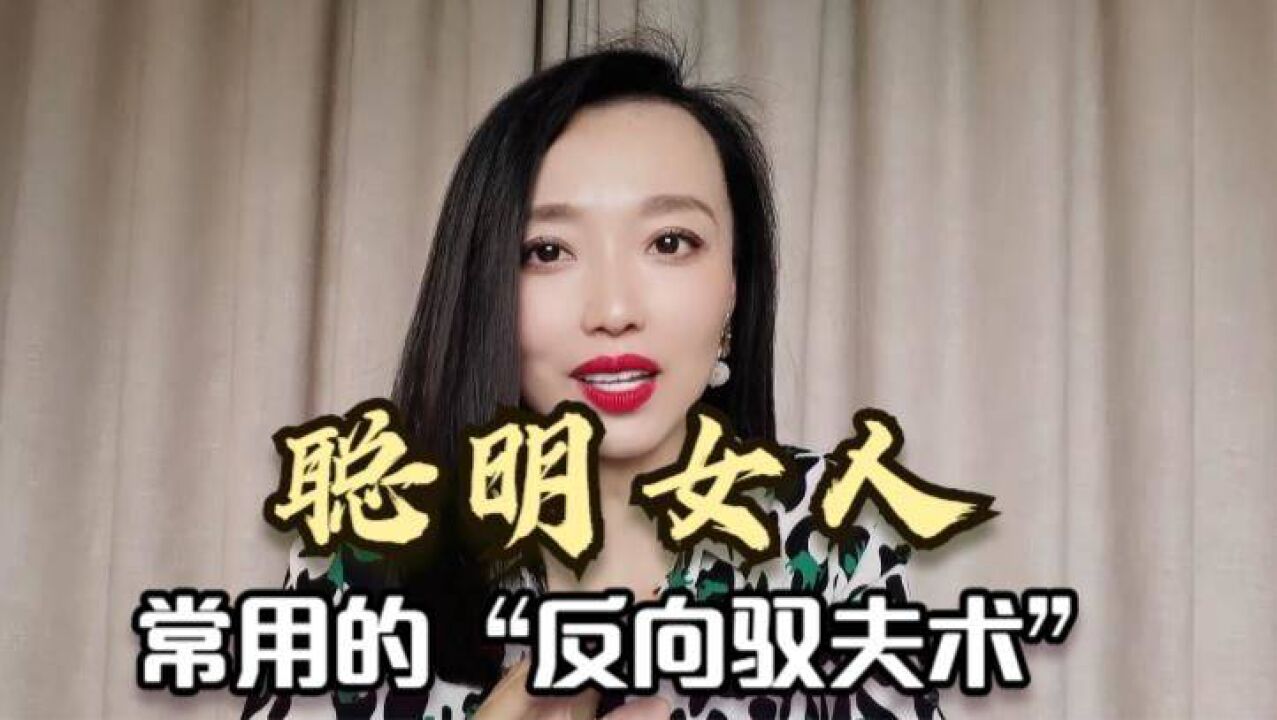 聪明女人常用的“反向驭夫术”,教你3招,用男人的方式打败男人