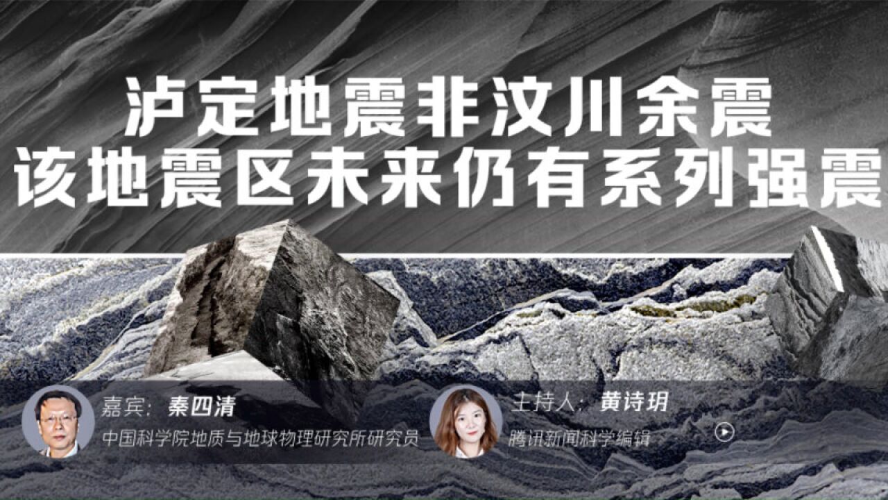 专家:泸定地震非汶川地震余震,鲜水河地震区仍可能有系列强震和大震