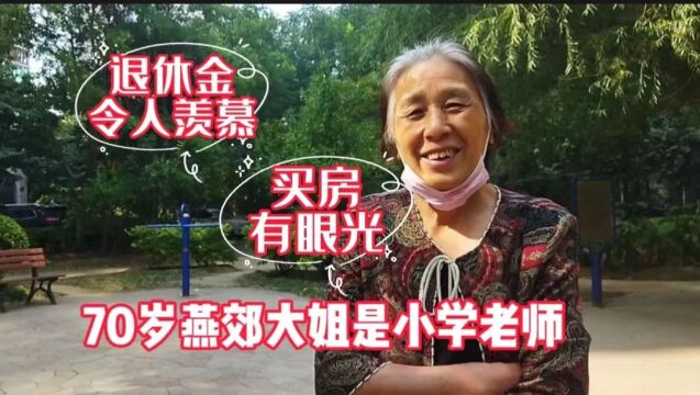 70岁燕郊大姐是小学老师,买房有眼光,说出退休金真令人羡慕