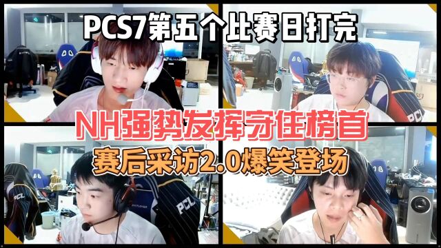 PCS7第五日打完,NH守住榜首赛后采访2.0高能登场!