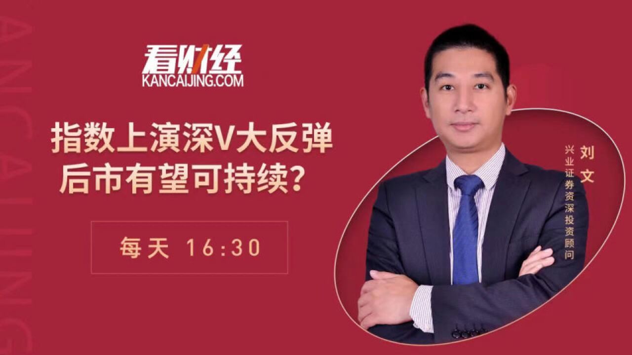 兴业证券投顾刘文:指数上演深V大反弹,行情有望可持续?