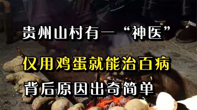 贵州山村有一“神医”,仅用鸡蛋就能治百病,背后原因出奇简单!