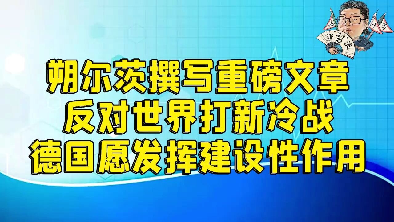 花千芳:朔尔茨撰写重磅文章,反对世界打新冷战,德国愿发挥建设性作用