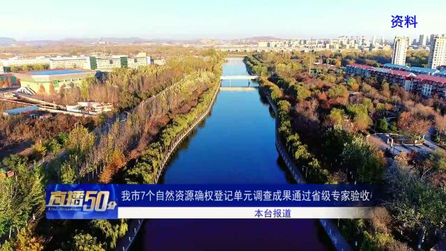 我市7个自然资源确权登记单元调查成果通过省级专家验收