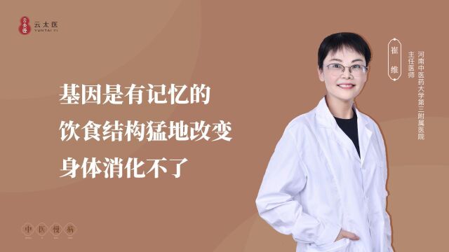 云太医互联网医院 崔维主任:基因是有记忆的,饮食结构猛地改变,身体消化不了