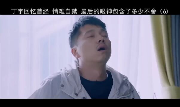 丁宇回忆起曾经的点点滴滴情难自禁,最后的眼神包含了多少的不舍#影视