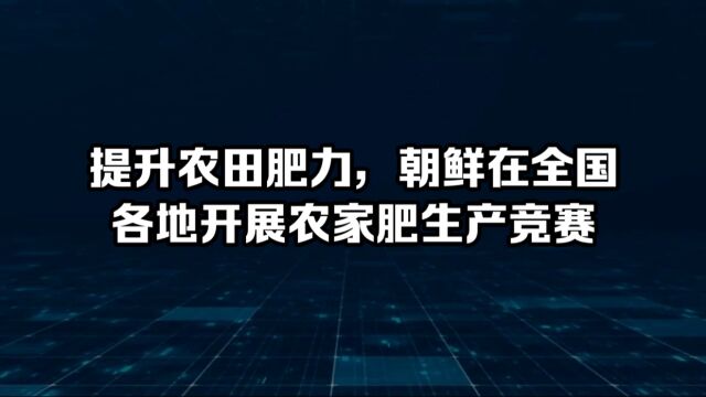 提升农田肥力,朝鲜在全国各地开展农家肥生产竞赛