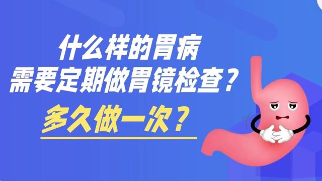 什么样的胃病需要定期做胃镜检查?多久做一次?