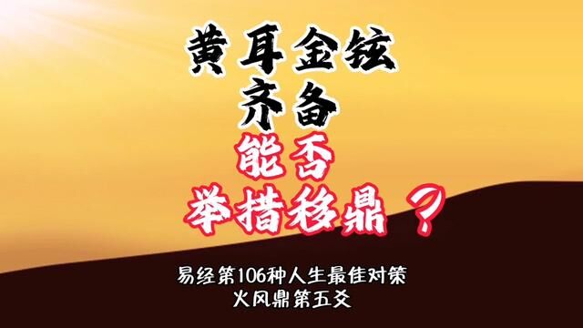 黄耳金铉齐备,万事俱备只欠东风了,能否举措移鼎?易经第106种人生处境中的最佳对策. #易经第50卦#火风鼎卦#黄耳金铉