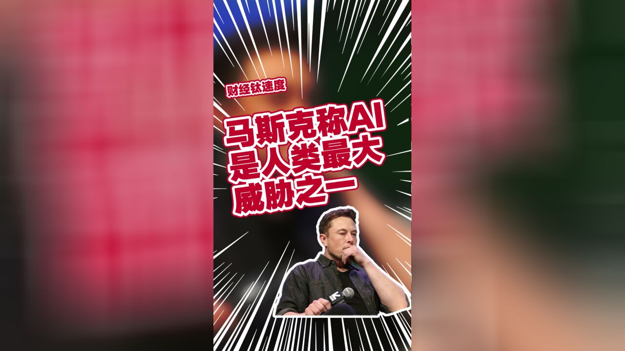 马斯克称AI是人类最大威胁之一,曾称AI远比核技术危险