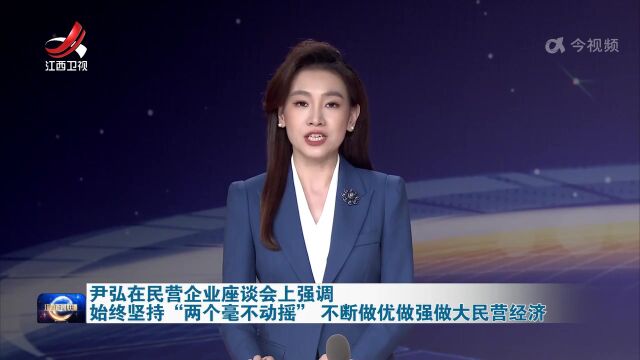 省委召开民营企业座谈会,尹弘与民营企业家面对面交流、听取意见建议