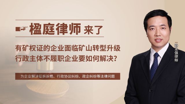 有矿权证的企业面临矿山转型升级,行政主体不履职企业要如何解决