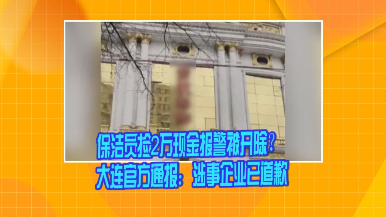 保洁员捡2万现金报警被开除?大连官方通报:涉事企业已道歉