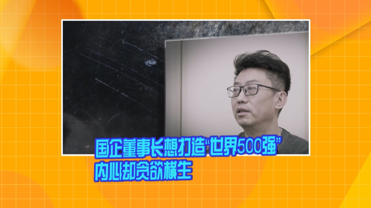 国企董事长想打造“世界500强” 内心却贪欲横生