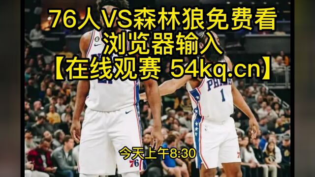 2023NBA常规赛官方直播:76人VS森林狼(高清)在线观看比赛jrs联赛直播及录像回放