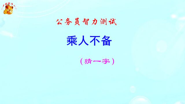 公务员脑力测试,乘人不备打一字,难不倒学霸