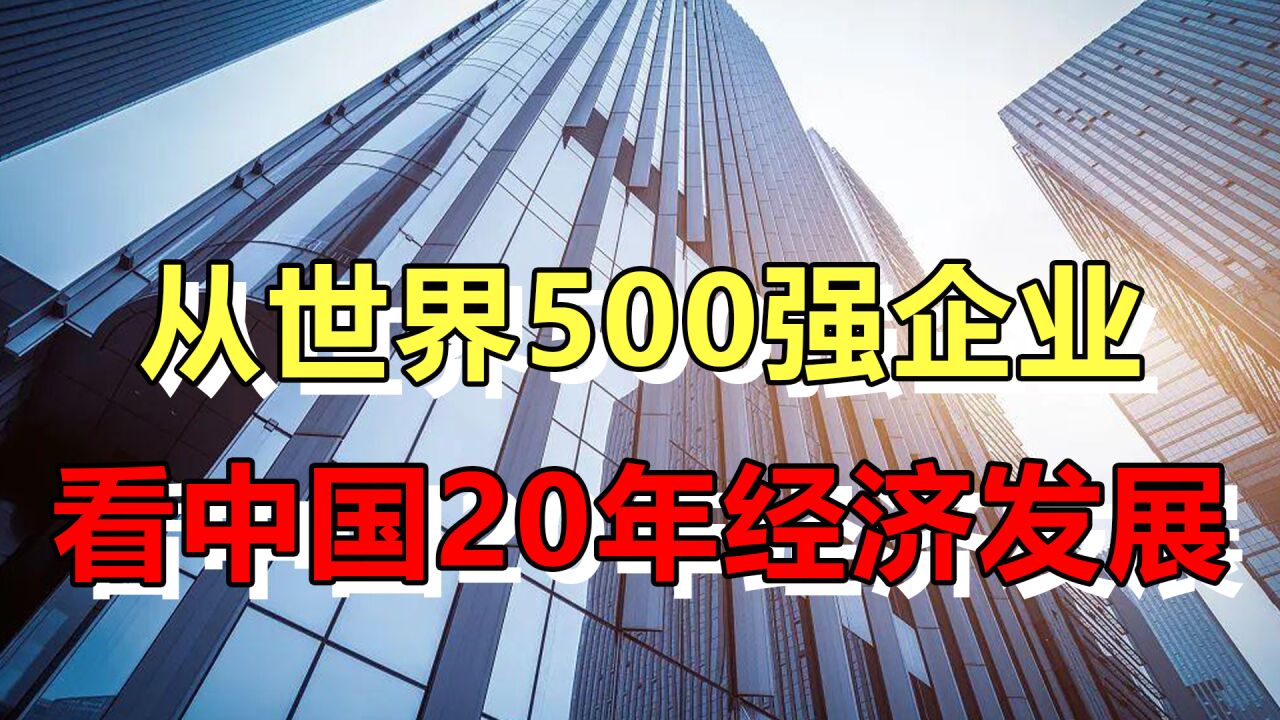 从世界500强企业,看中国20年来经济的发展变化