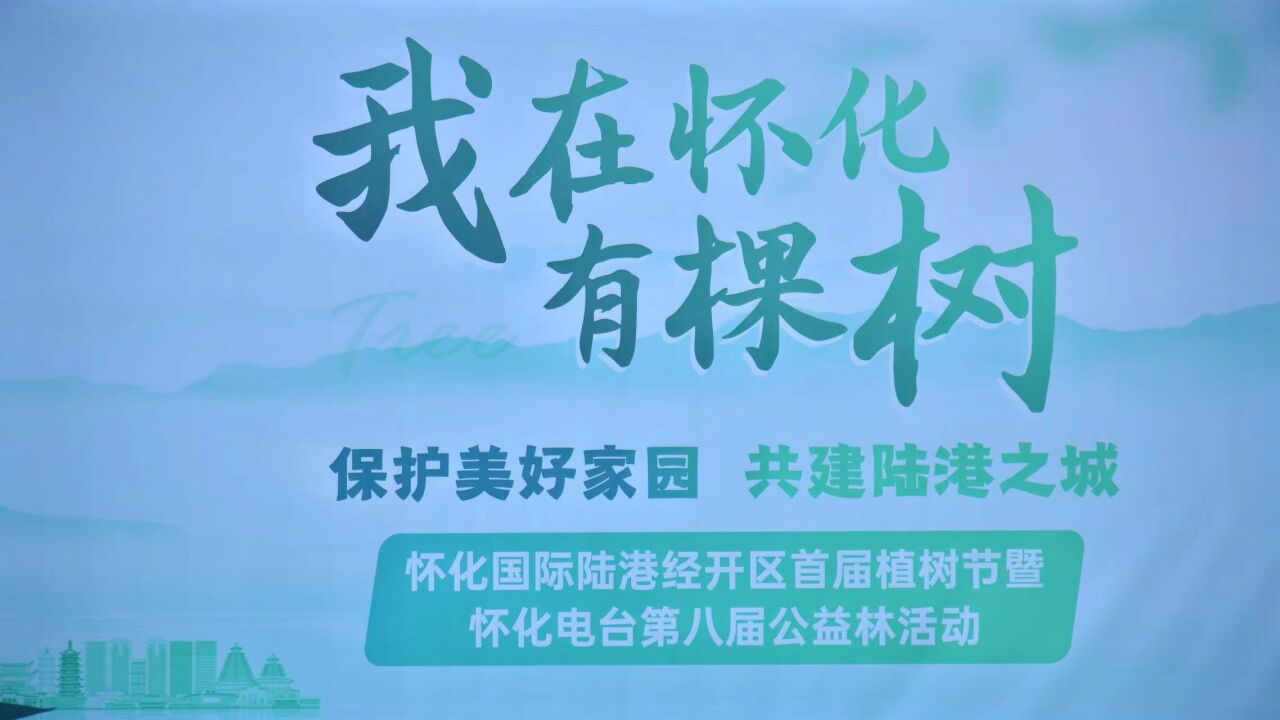 “我在怀化有棵树” 怀化国际陆港经开区首届植树节暨怀化电台第八届公益林活动举行