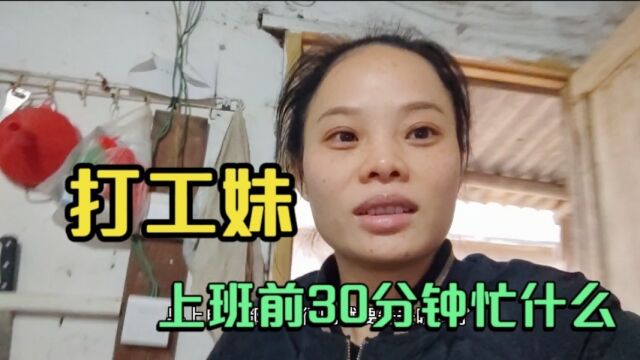 第311集,枫林柳州打工妹,大家看看,她上班前30分钟忙什么呢