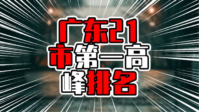 广东21市第一高峰排名,粤北多山名不虚传,粤西一峰进入前三