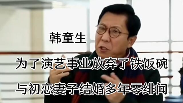 韩童生 为了演艺事业放弃了铁饭碗,与初恋妻子结婚多年零绯闻,一家生活的幸福美满