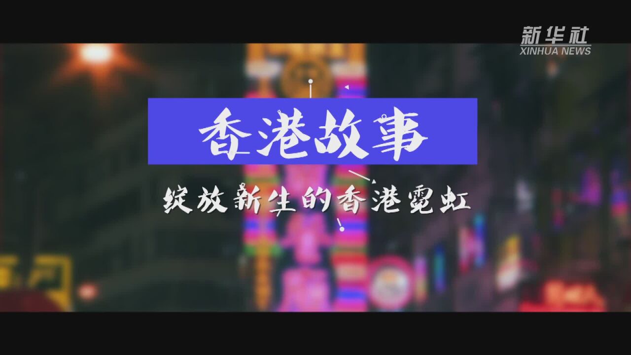 香港故事丨绽放新生的香港霓虹