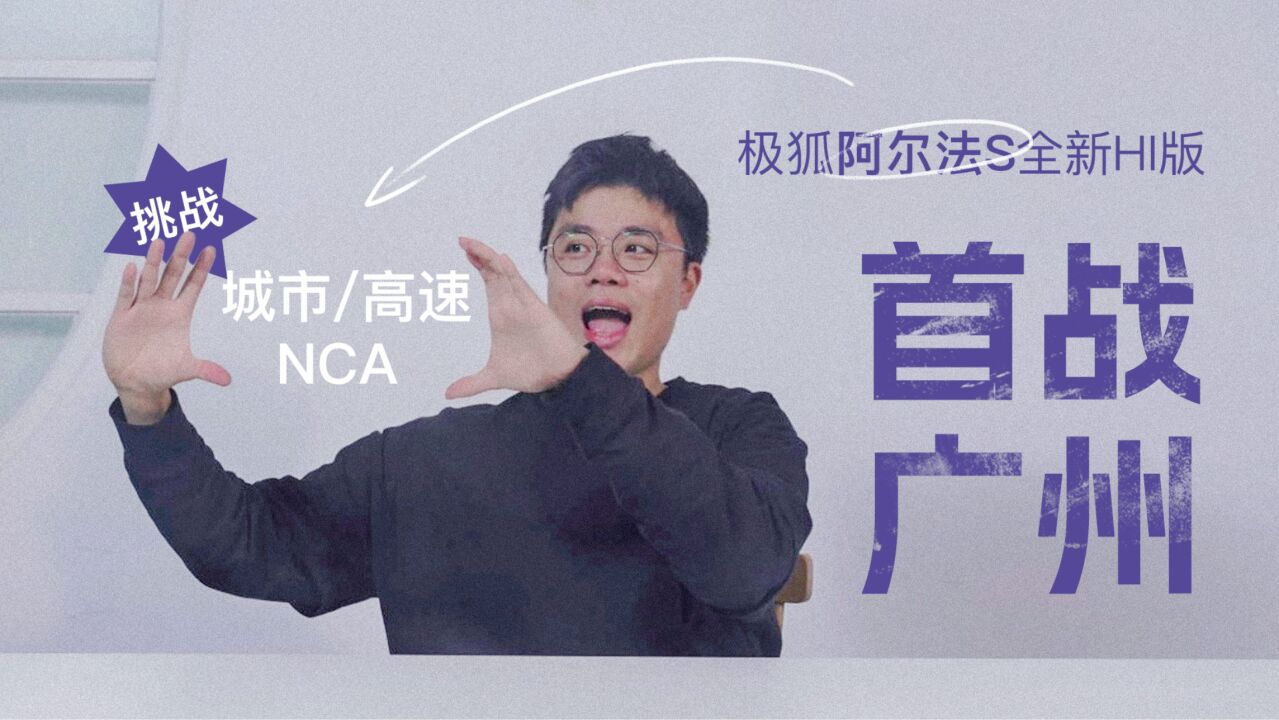 智驾报告|首战广州!挑战极狐阿尔法 S HI版城市/高速 NCA