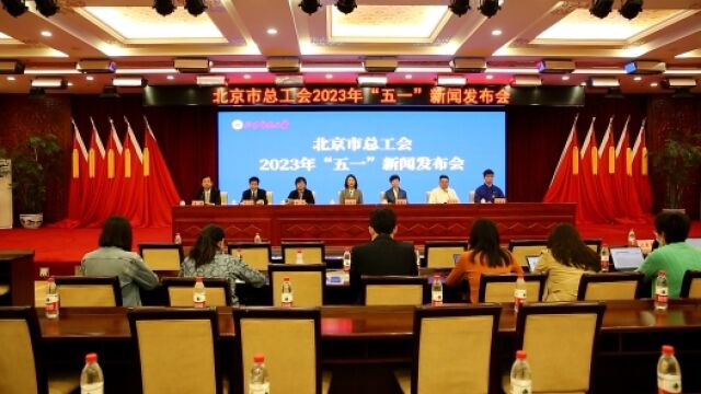 工视频丨北京市总工会召开2023年“五一”新闻发布会