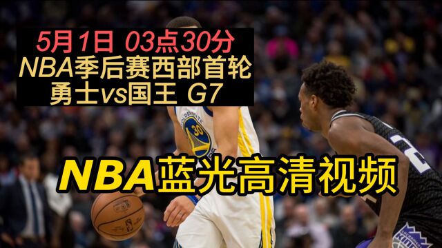 NBA季后赛西部首轮G7官方免费直播:勇士vs国王在线体育赛事在线免费观看