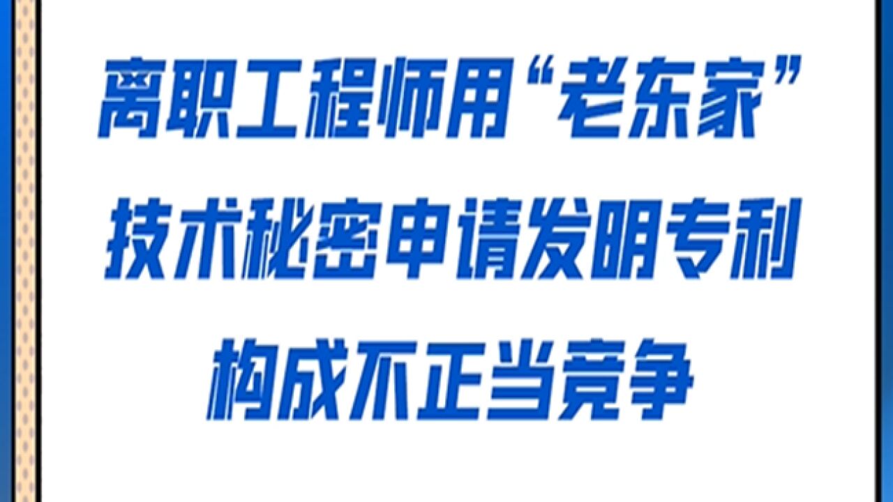 离职员工带走原公司技术,还申请专利,被判构成不正当竞争