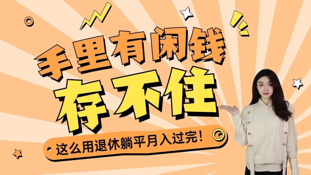 手里有点闲钱还存不住?这么用退休躺平月入过万!